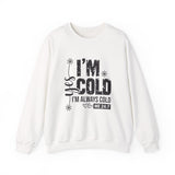 Crewneck Sweatshirt — "I'm Cold, I'm Always Cold" Funny Cozy Graphic Pullover
