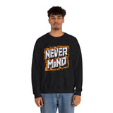 Never Mind Graphic Sweatshirt — Bold Streetwear Crewneck