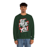 Be True To You Sweatshirt — Inspirational Graphic Crewneck