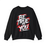 Be True To You Sweatshirt — Inspirational Graphic Crewneck