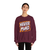 Never Mind Graphic Sweatshirt — Bold Streetwear Crewneck