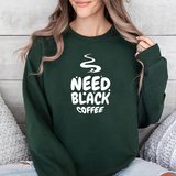 Need Black Coffee Sweatshirt – Cozy Coffee Lover Crewneck