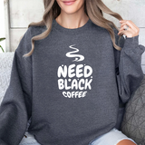 Need Black Coffee Sweatshirt – Cozy Coffee Lover Crewneck