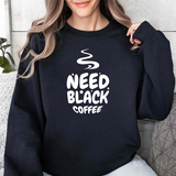 Need Black Coffee Sweatshirt – Cozy Coffee Lover Crewneck