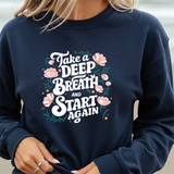 Inspirational 'Take a Deep Breath and Start Again' Sweatshirt - Floral Motivational Crewneck
