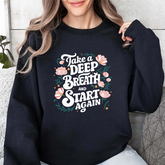 Inspirational 'Take a Deep Breath and Start Again' Sweatshirt - Floral Motivational Crewneck
