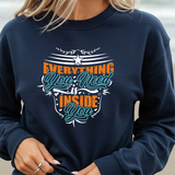 Inspirational Crewneck Sweatshirt — "Everything You Need Is Inside You" Motivational Pullover