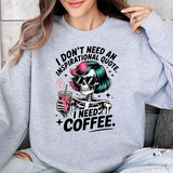 I Don't Need An Inspirational Quote I Need Coffee Sweatshirt