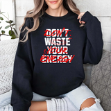 Crewneck Sweatshirt — "Don't Waste Your Energy" Bold Graphic