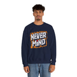 Never Mind Graphic Sweatshirt — Bold Streetwear Crewneck