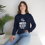 Need Black Coffee Sweatshirt – Cozy Coffee Lover Crewneck