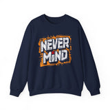 Never Mind Graphic Sweatshirt — Bold Streetwear Crewneck