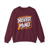 Never Mind Graphic Sweatshirt — Bold Streetwear Crewneck