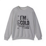 Crewneck Sweatshirt — "I'm Cold, I'm Always Cold" Funny Cozy Graphic Pullover