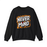 Never Mind Graphic Sweatshirt — Bold Streetwear Crewneck