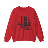 Crewneck Sweatshirt — "I'm Cold, I'm Always Cold" Funny Cozy Graphic Pullover