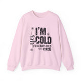 Crewneck Sweatshirt — "I'm Cold, I'm Always Cold" Funny Cozy Graphic Pullover