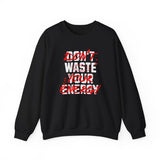 Crewneck Sweatshirt — "Don't Waste Your Energy" Bold Graphic