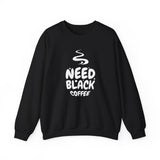 Need Black Coffee Sweatshirt – Cozy Coffee Lover Crewneck