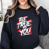 Be True To You Sweatshirt β Inspirational Graphic Crewneck