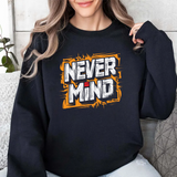 Never Mind Graphic Sweatshirt — Bold Streetwear Crewneck