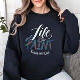 Crewneck Sweatshirt - "Life is Art, Paint Your Dreams" Inspirational Graphic