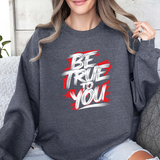 Be True To You Sweatshirt — Inspirational Graphic Crewneck