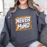 Never Mind Graphic Sweatshirt — Bold Streetwear Crewneck
