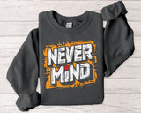 Never Mind Graphic Sweatshirt — Bold Streetwear Crewneck