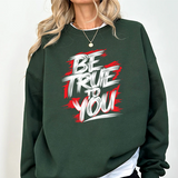 Be True To You Sweatshirt — Inspirational Graphic Crewneck