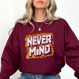 Never Mind Graphic Sweatshirt — Bold Streetwear Crewneck