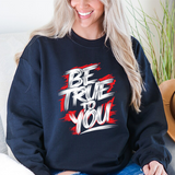 Be True To You Sweatshirt — Inspirational Graphic Crewneck
