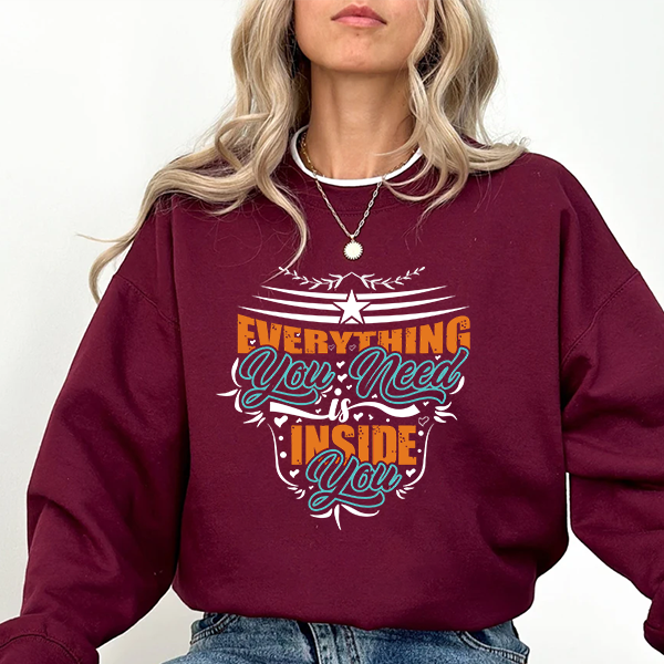 Inspirational Crewneck Sweatshirt — "Everything You Need Is Inside You" Motivational Pullover