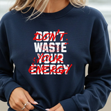 Crewneck Sweatshirt — "Don't Waste Your Energy" Bold Graphic