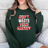 Crewneck Sweatshirt — "Don't Waste Your Energy" Bold Graphic