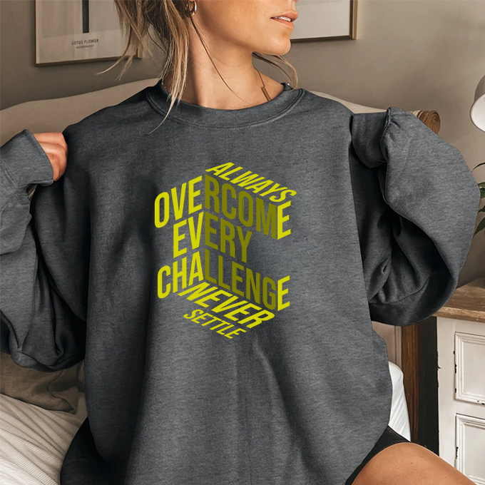 Motivational Crewneck Sweatshirt – “Always Overcome Every Challenge, Never Settle” Inspirational Pullover