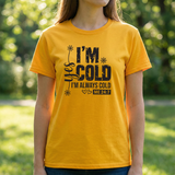 I'm Cold T-Shirt — Funny "I'm Always Cold" Graphic Tee