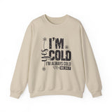 Crewneck Sweatshirt — "I'm Cold, I'm Always Cold" Funny Cozy Graphic Pullover