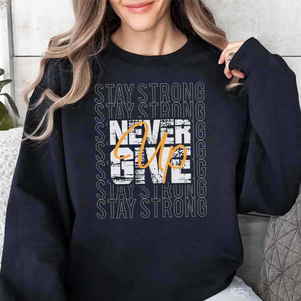 Never Give Up Sweatshirt — 'Stay Strong' Motivational Crewneck