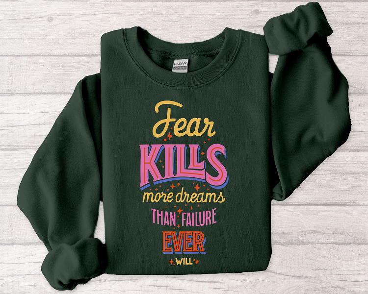 Crewneck Sweatshirt — "Fear Kills More Dreams Than Failure Ever Will" Motivational Graphic